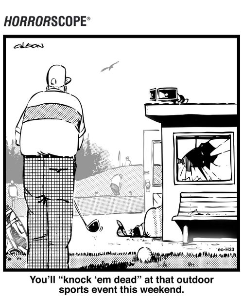 You'll knock 'em dead at that outdoor  sports event this weekend.