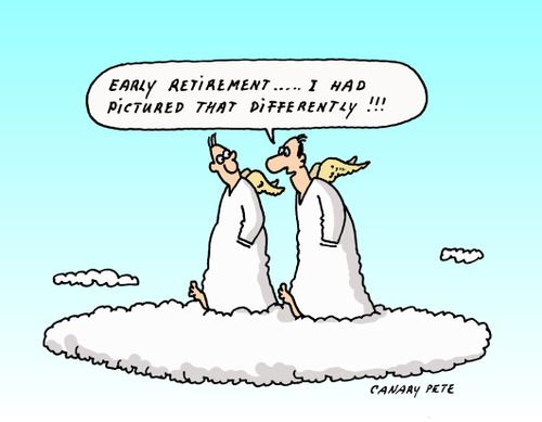 'Early retirement...I had pictured that differently!!!'