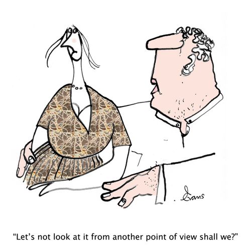 "Let's not look at it from another point of view shall we?"