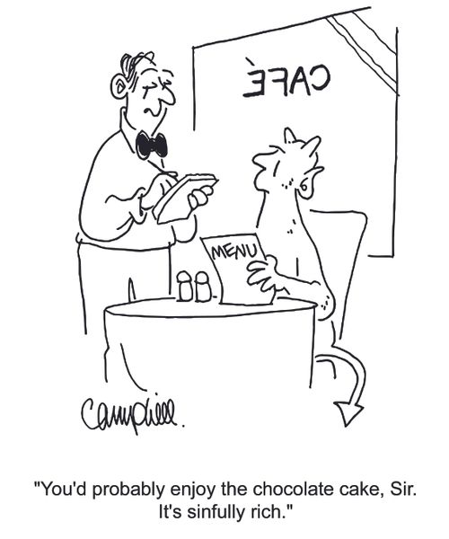 'You'd probably enjoy the chocolate cake, Sir. It's sinfully rich.'