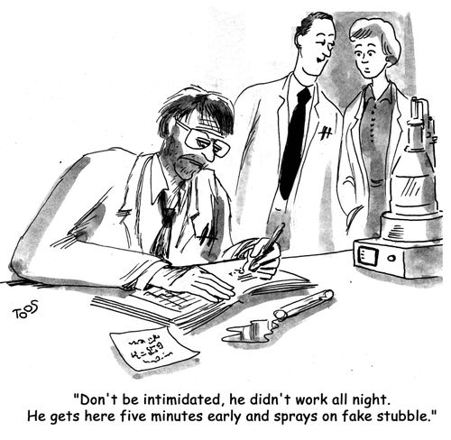 "Don't be intimidated, he didn't work all night. He gets here five minutes early and sprays on fake stubble."