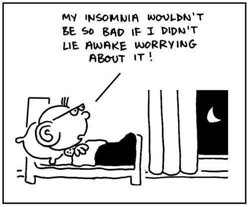 'My insomnia wouldn't be so bad if I didn't lie awake worrying about it.'