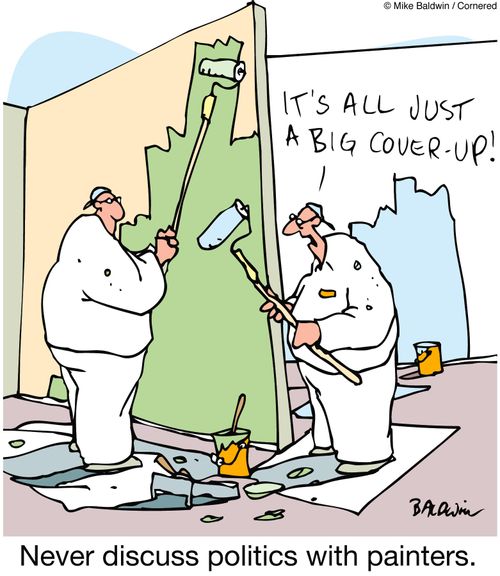 Never discuss politics with painters.