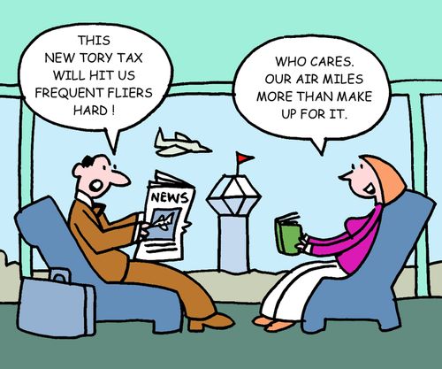 This new Tory tax will hit us frequent fliers hard! Who cares. Our air miles more than make up for it.