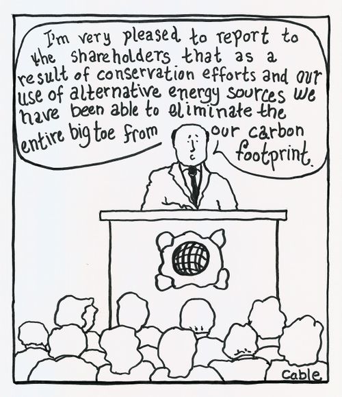 'I'm very pleased to report to the shareholders that as a result of conservation efforts and our use of alternative energy sources, we have been able to eliminate the entire big toe from our carbon footprint.'