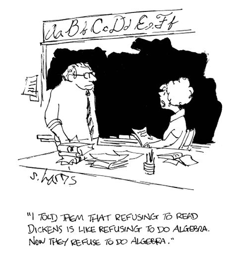 'I told them that refusing to read Dickens is like refusing to do algebra.  Now they refuse to do algebra.'