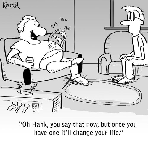 'Oh Hank, you say that now but once you have one it'll change your life.'