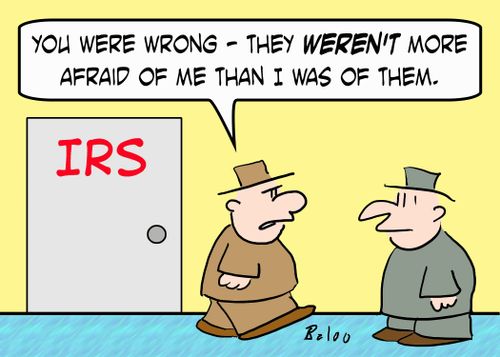 IRS, 'You were wrong -- they WEREN'T more afraid of me than I was of them.'