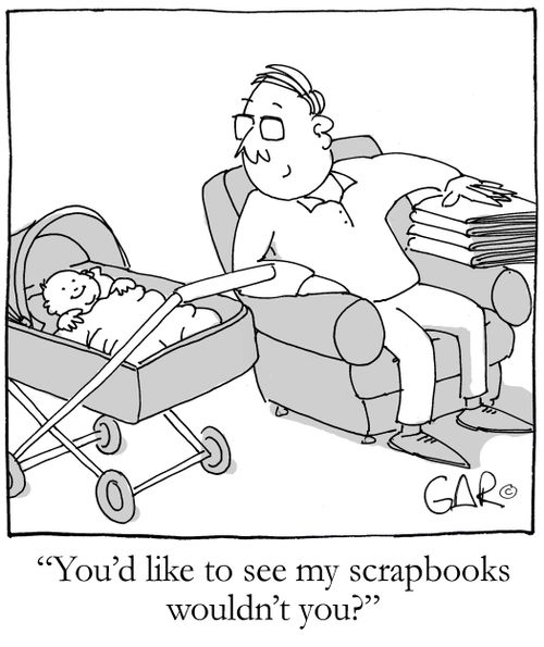 You'd like to see my scrapbooks wouldn't you?