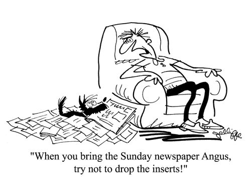 'When you bring the Sunday newspapers Angus, try not to drop the inserts!'
