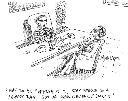 'Why do you suppose it is, that there is a labor day, but no management day?'