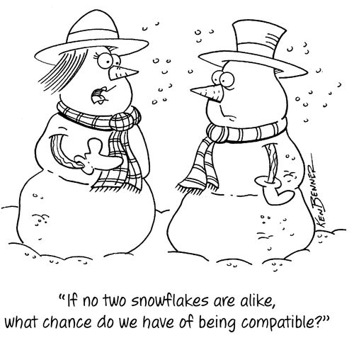 "If no two snowflakes are alike, what chance do we have of being compatible?"