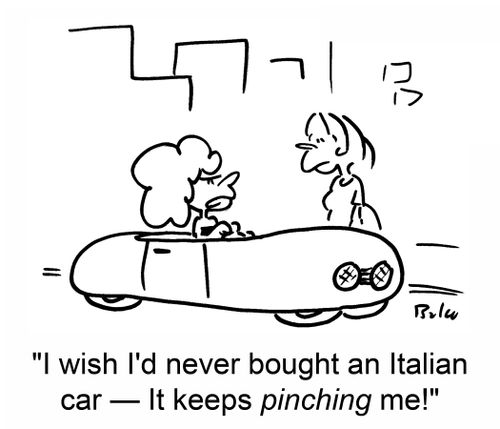 'I wish I'd never bought an Italian car -- it keeps pinching me!'