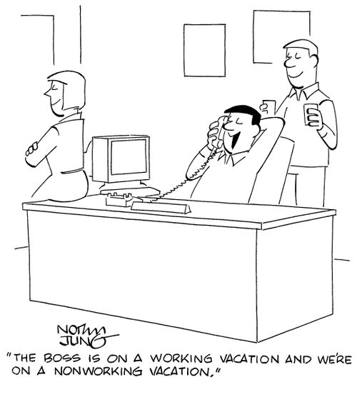 "The boss is on a working vacation and we're on a nonworking vacation."