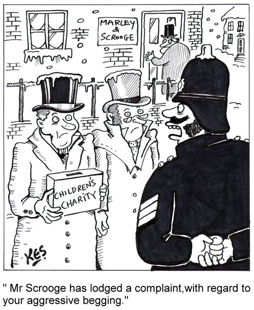 "Mr.Scrooge has lodged a complaint,with regard to your 'aggressive begging."