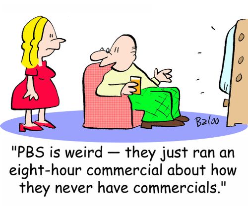 'PBS is weird -- they just ran an eight-hour commercial about how they never have commercials.'