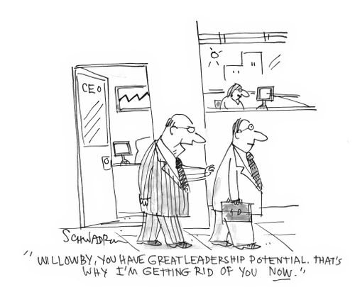 'Willowby, you have great leadership potential. That's why I'm getting rid of you now.'