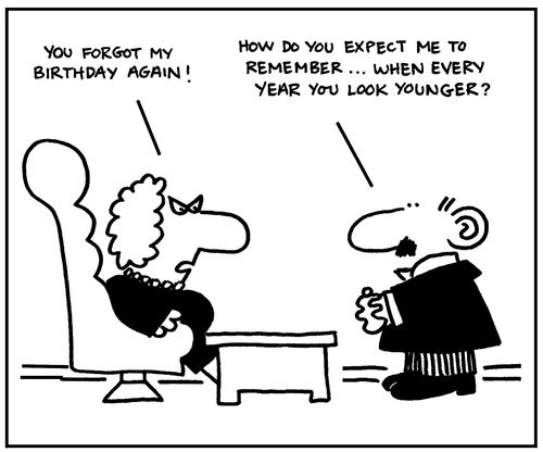'How do you expect me to remember. . . when every year you look younger?'