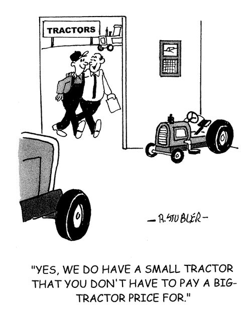 'Yes,we do have a small tractor that you don't have to pay a big-tractor price for.'