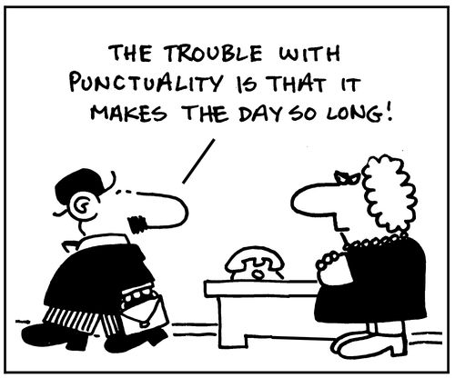 'The trouble with punctuality is that it makes the day so long!'