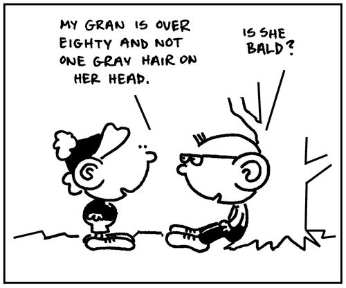 'My gran is over eighty and not one gray hair on her head.'
