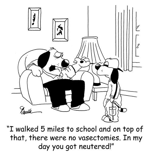 'I walked 5 miles to school and on top of that, there were no vasectomies. In my day you got neutered!'