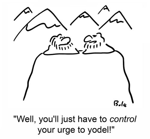 'Well, you'll just have to CONTROL your urge to yodel!'