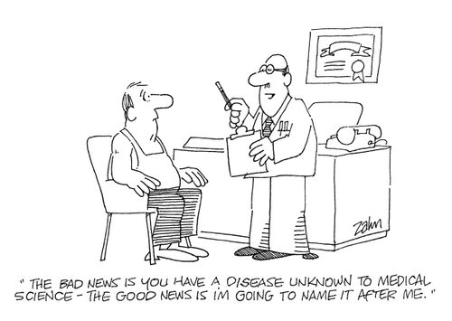 'The bad news is you have disease unknown to medical science - the good news is I'm going to name it after me.'