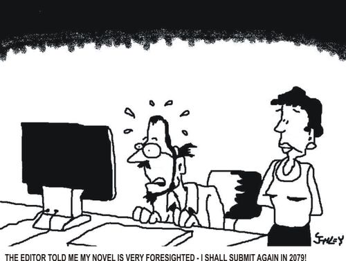 'The editor told me my novel is very foresighted - I shall submit again in 2079!'