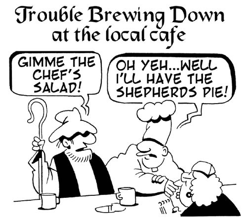 Trouble brewing down at the local cafe: 'Gimme the chef's salad!' 'Oh eh, well I'll have the shepherd's pie.' 
