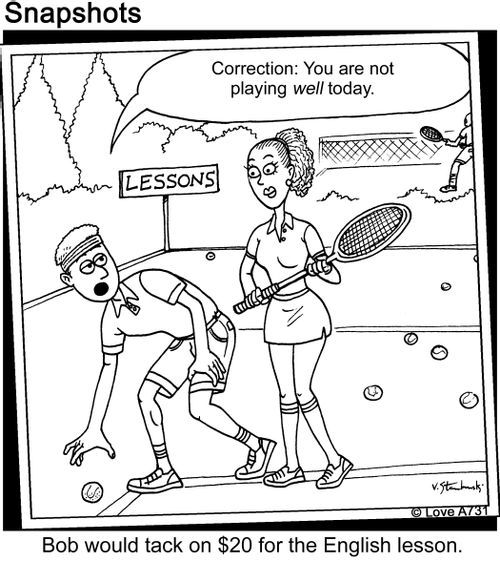'Correction: You are not playing well today.' Bob would tack on $20 for the English lesson.