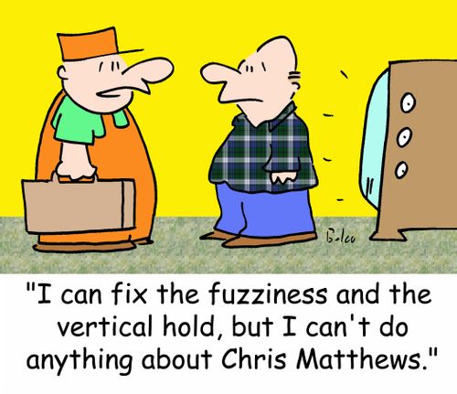 'I can fix the fuzziness and the vertical hold, but I can't do anything about Chris Matthews.'