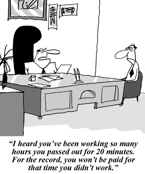 'I heard you've been working so many hours you passed out for 20 minutes. For the record, you won't be paid for the time you didn't work.'