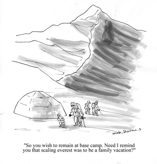 'So you wish to remain at base camp. Need I remind you that scaling Everest was to be a family vacation?'