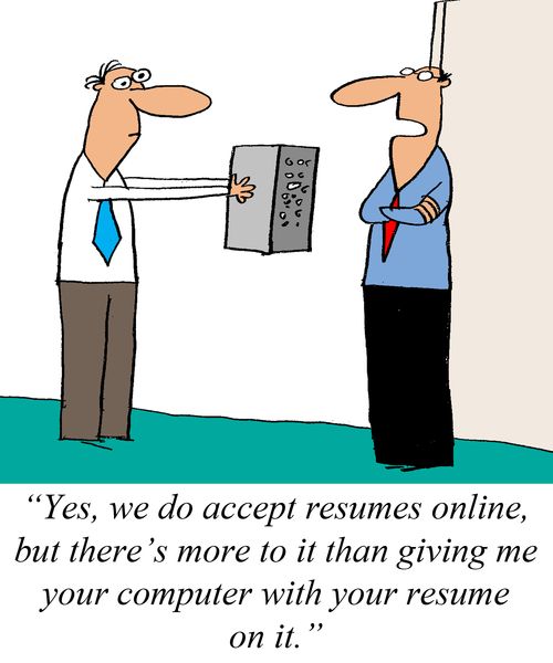 "Yes, we do accept resumes online, but there's more to it than giving me your computer with your resume on it."