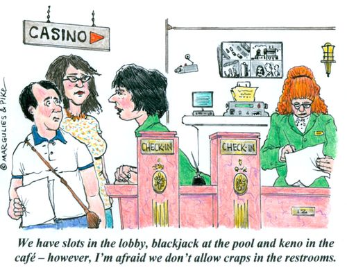 'We have slots in the lobby, blackjack at the pool and keno in the cafe - however, I'm afraid we don't allow craps in the restrooms.'