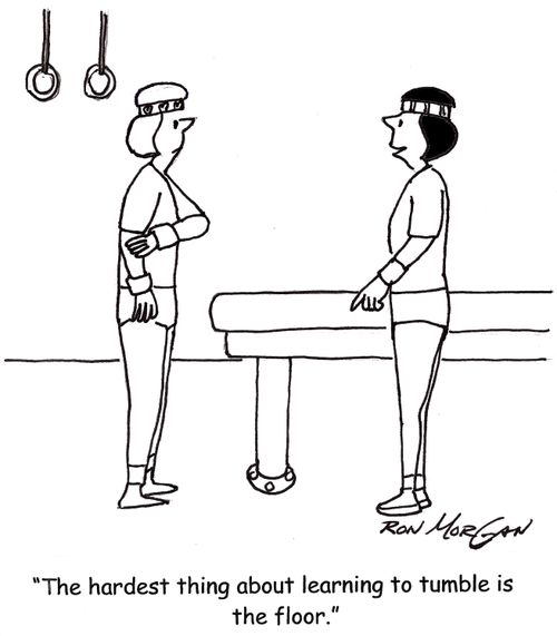 'The hardest thing about learning to tumble is the floor.'