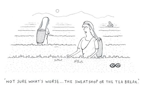 'Not sure what's worse...the sweatshop or the tea break.'