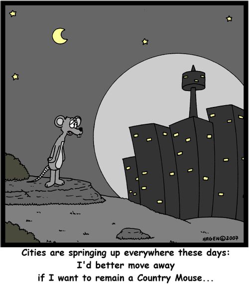 'Cities are springing up everywhere these days: I'd better move away if I want to remain a Country Mouse...'