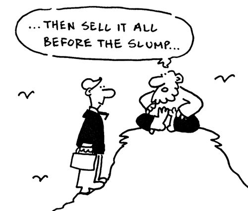 '...then sell it all before the slump...'