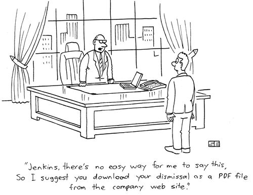 'Jenkins, there's no easy way for me to say this, so I suggest you download your dismissal as a PDF file from the company website.'