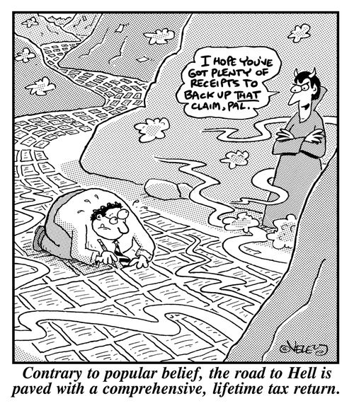 Contrary to popular belief, the road to Hell is paved with a comprehensive, lifetime tax return.