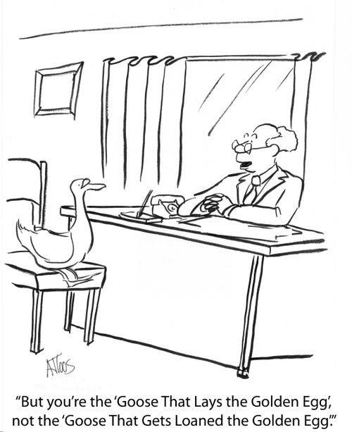 'But you're the 'Goose that Lays the Golden Egg...'