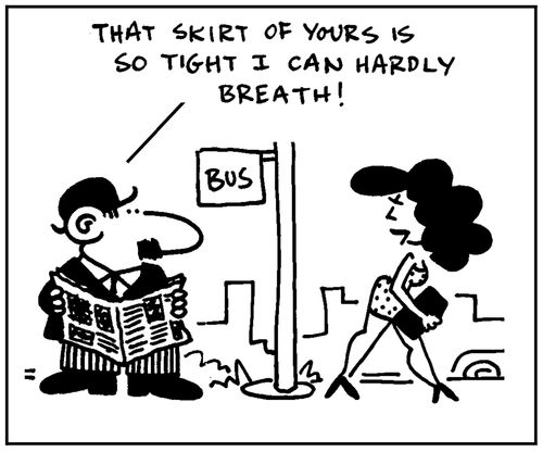 'That skirt of yours is so tight I can hardly breath.'