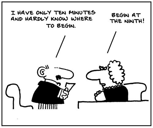 'I have only ten minutes and hardly know where to begin. Begin at the ninth.'