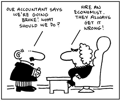 'Our accountant says we're going broke. What should we do?' - 'Hire an economist. They also get it wrong.'