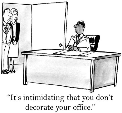 'It's intimidating that you don't decorate your office.'