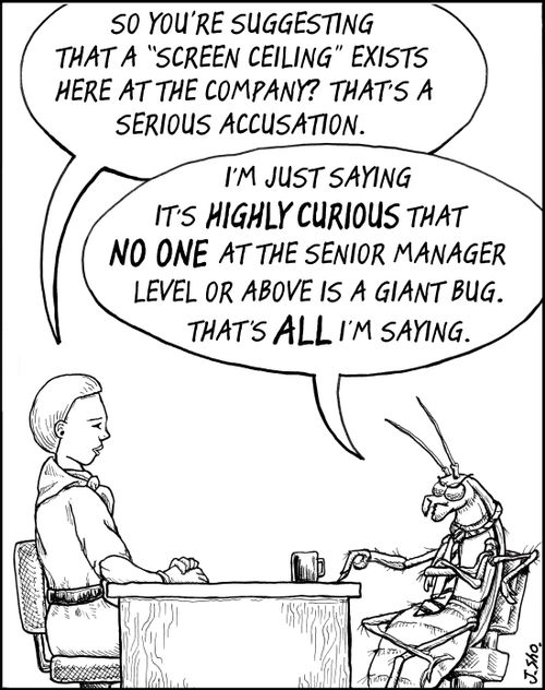 "I'm just saying it's highly curious that no one at the senior manager level or above is a giant bug. That's all I'm saying."