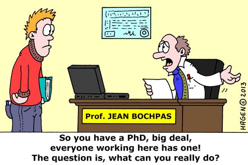 'So you have a PhD, big deal, everyone working here has one! The question is, what can you really do?'