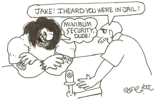 'Jake! I heard you were in jail!'
